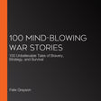 100 mind-blowing war stories